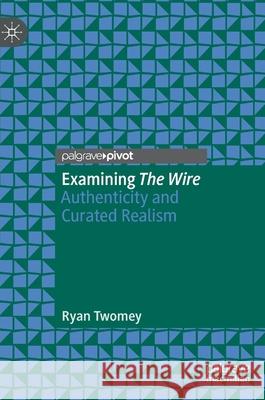 Examining the Wire: Authenticity and Curated Realism Twomey, Ryan 9783030459918 Palgrave Pivot - książka