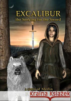 Excalibur: the Seeking for the Sword A Story of Merlin P.J Cormack 9781291928785 Lulu Press Inc - książka