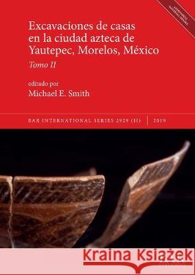 Excavaciones de casas en la ciudad azteca de Yautepec, Morelos, México, Tomo II Michael E Smith 9781407353586 British Archaeological Reports Oxford Ltd - książka