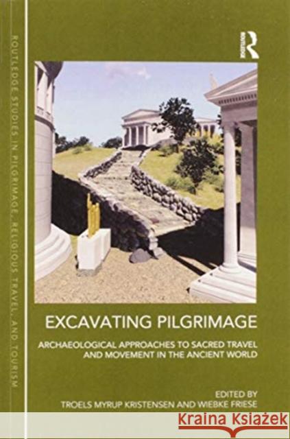 Excavating Pilgrimage: Archaeological Approaches to Sacred Travel and Movement in the Ancient World Troels Myrup Kristensen Wiebke Friese 9780367896058 Routledge - książka
