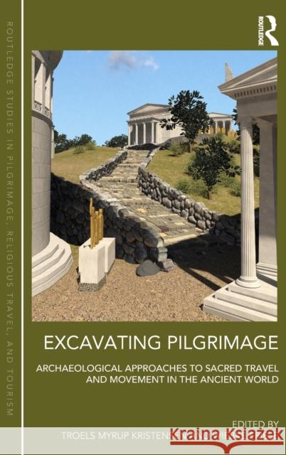 Excavating Pilgrimage: Archaeological Approaches to Sacred Travel and Movement in the Ancient World Wiebke Friese Troels Myrup Kristensen 9781472453907 Routledge - książka