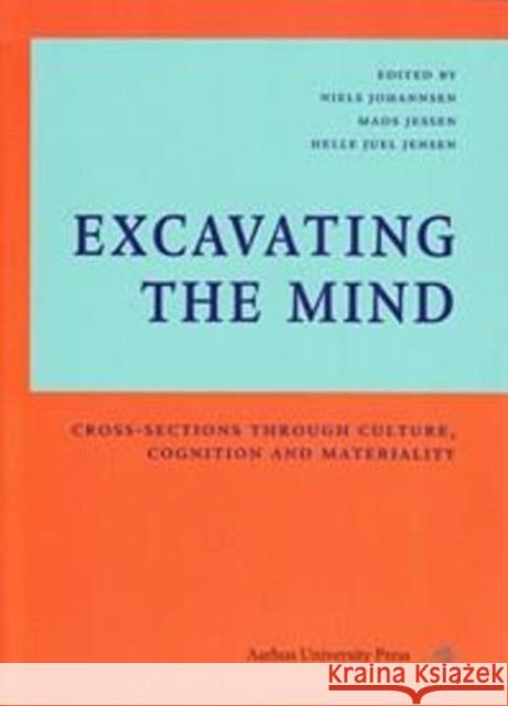 Excavating the Mind: Cross-Sections Through Culture, Cognition and Materiality Jensen, Helle Juel 9788779342170 Aarhus Universitetsforlag - książka