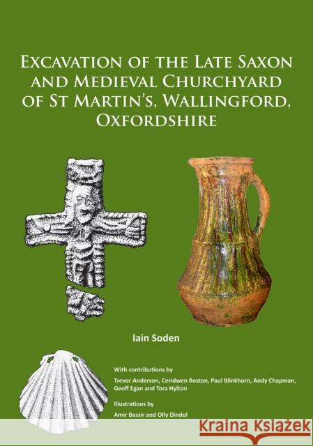 Excavation of the Late Saxon and Medieval Churchyard of St Martin's, Wallingford, Oxfordshire Iain Soden   9781784917661 Archaeopress Archaeology - książka