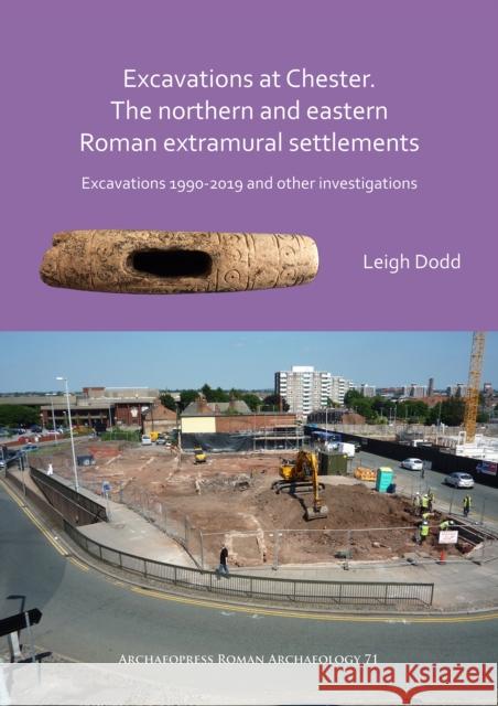 Excavations at Chester. the Northern and Eastern Roman Extramural Settlements: Excavations 1990-2019 and Other Investigations Dodd, Leigh 9781789696271 Archaeopress - książka