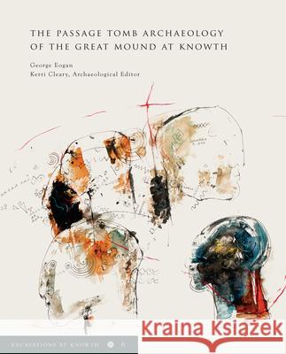 Excavations at Knowth Volume 6: the Passage Tomb Archaeology of the Great Mound at Knowth George Eogan, Kerri Cleary 9781908996763 Royal Irish Academy - książka