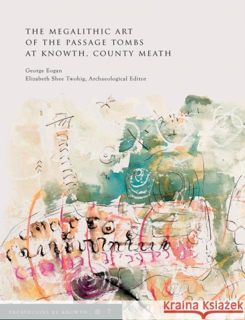 Excavations at Knowth Volume 7, 7: The Megalithic Art of the Passage Tombs at Knowth, Co. Meath George Eogan Elizabeth Shee Twohig 9781911479420 Royal Irish Academy - książka