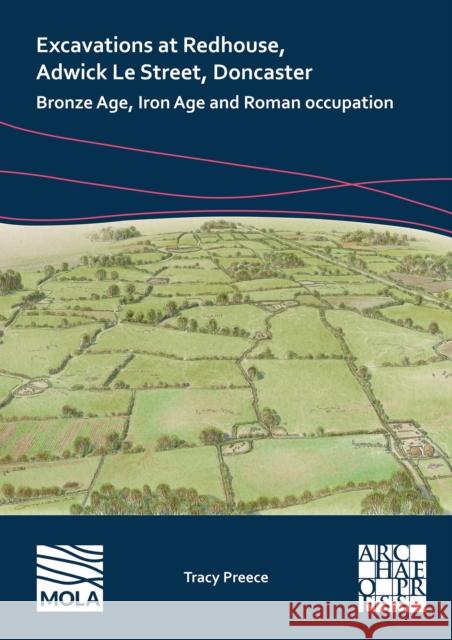 Excavations at Redhouse, Adwick Le Street, Doncaster: Bronze Age, Iron Age and Roman Occupation Tracy Preece 9781803276885 Archaeopress Publishing - książka