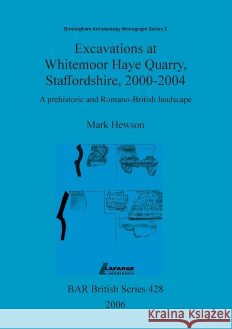 Excavations at Whitemoor Haye Quarry, Staffordshire, 2000-2004: A prehistoric and Romano-British landscape Hewson, Mark 9781407300054 British Archaeological Reports - książka