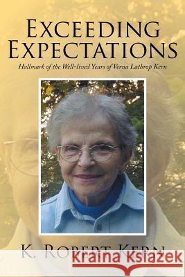 Exceeding Expectations: Hallmark of the Well-Lived Years of Verna Lathrop Kern K. Robert Kern 9781499006155 Xlibris Corporation - książka