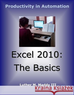 Excel 2010: The Basics Luther M. Madd 9781470102432 Createspace - książka