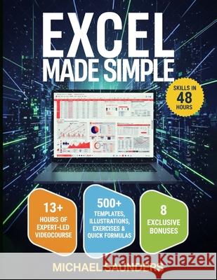 Excel 2025 Made Simple: Your Ultimate Beginner's Guide with 500+ Templates, Illustrations, Practical Exercises and Tutorials to Unlock Formulas and Functions Achieve Proficiency in Just 48 Hours Michael Saunders 9798300422547 Independently Published - książka