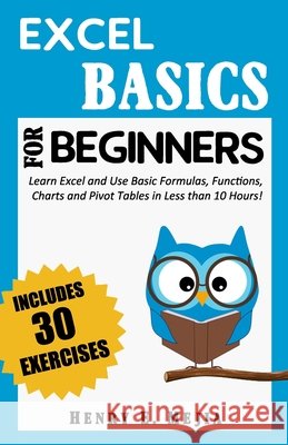 Excel Basics for Beginners: Learn Excel and Use Basic Formulas, Functions, Charts and Pivot Tables in Less Than 10 Hours! Henry E Mejia 9798732952230 Independently Published - książka