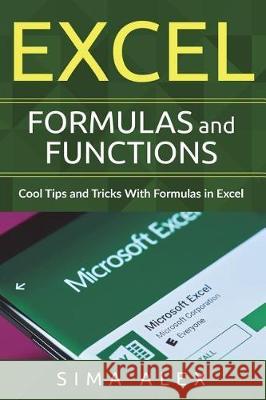 Excel Formulas And Functions: Cool Tips and Tricks With Formulas in Excel Alex, Sima 9781723085826 Createspace Independent Publishing Platform - książka