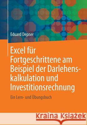 Excel Für Fortgeschrittene Am Beispiel Der Darlehenskalkulation Und Investitionsrechnung: Ein Lern- Und Übungsbuch Depner, Eduard 9783834819772 Vieweg+teubner Verlag - książka