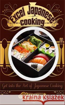 Excel Japanese Cooking: Get Into the Art of Japanese Cooking Excel Cooking 9781542554213 Createspace Independent Publishing Platform - książka