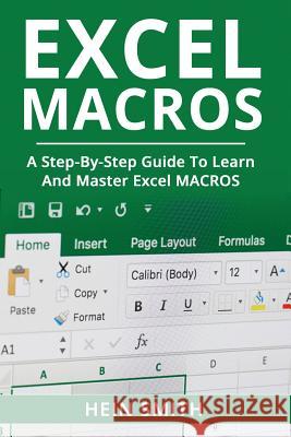 Excel Macros: A Step-by-Step Guide to Learn and Master Excel Macros Smith, Hein 9781726187923 Createspace Independent Publishing Platform - książka