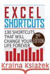 Excel Shortcuts: 130 Shortcuts that will change your life forever Kumar, Vijay 9781530394067 Createspace Independent Publishing Platform