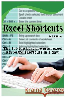 Excel Shortcuts: The 100 Top Best Powerful Excel Keyboard Shortcuts in 1 Day! Sam Key 9781514634011 Createspace - książka