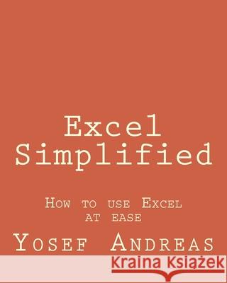 Excel Simplified: How to use Excel at ease Yosef Andreas 9781533420091 Createspace Independent Publishing Platform - książka