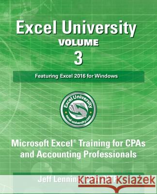 Excel University Volume 3 - Featuring Excel 2016 for Windows: Microsoft Excel Training for CPAs and Accounting Professionals Jeff Lennin 9781543187243 Createspace Independent Publishing Platform - książka