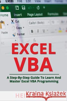 Excel VBA: A Step-By-Step Guide To Learn And Master Excel VBA Programming Smith, Hein 9781722122126 Createspace Independent Publishing Platform - książka