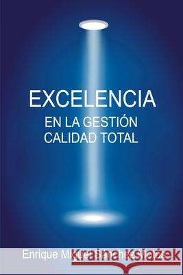 Excelencia en la Gestión, Calidad Total: Organizaciones excelentes, organizaciones de éxito Motos, Enrique Miguel Sanchez 9781500405212 Createspace - książka