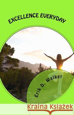 Excellence Everyday: A Ten Point Guide to Creating a Positive and Excellent Life! Erik D. Walker 9781466246393 Createspace - książka