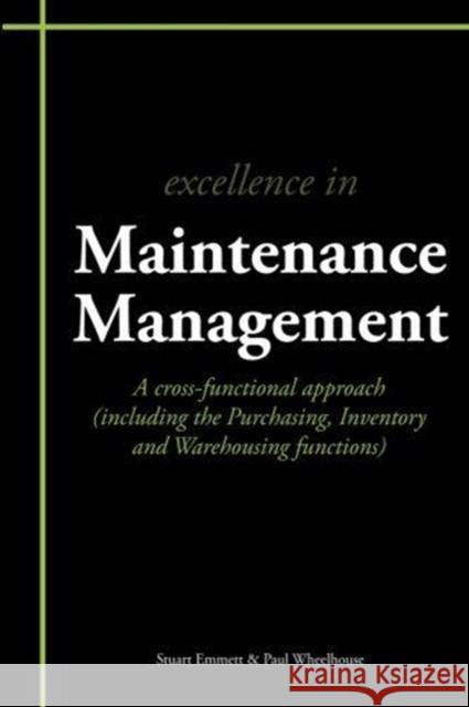 Excellence in Maintenance Management: A Cross-functional Approach (including the Purchasing, Inventory and Warehousing Functions) Paul Wheelhouse 9781903499658 Cambridge Media Group - książka