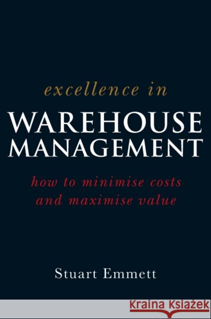 Excellence in Warehouse Management: How to Minimise Costs and Maximise Value Emmett, Stuart 9780470015315  - książka