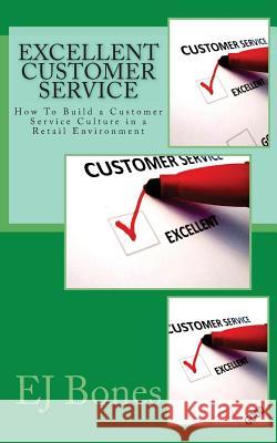 Excellent Customer Service: How To Build a Customer Service Culture in a Retail Environment Bones, E. J. 9781491273197 Createspace - książka