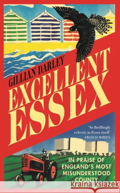 Excellent Essex: In Praise of England's Most Misunderstood County Gillian Darley 9781913083021 Old Street Publishing - książka