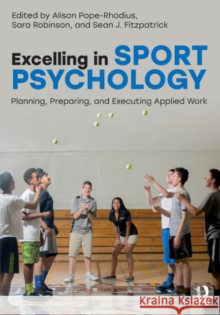 Excelling in Sport Psychology: Planning, Preparing, and Executing Applied Work Alison Pope-Rhodius Sara Robinson Sean Fitzpatrick 9781138193499 Routledge - książka
