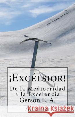 Excelsior!: De la Mediocridad a la Excelencia Arenivar, Gerson E. a. 9781530049189 Createspace Independent Publishing Platform - książka