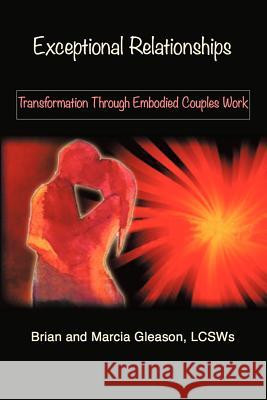 Exceptional Relationships: Transformation Through Embodied Couples Work Gleason Lcsws, Brian And Marcia 9781475950328 iUniverse.com - książka