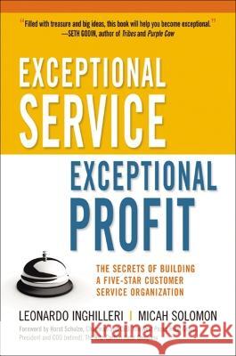 Exceptional Service, Exceptional Profit: The Secrets of Building a Five-Star Customer Service Organization Leonardo Inghilleri, Micah Solomon 9781400242726 HarperCollins Focus - książka