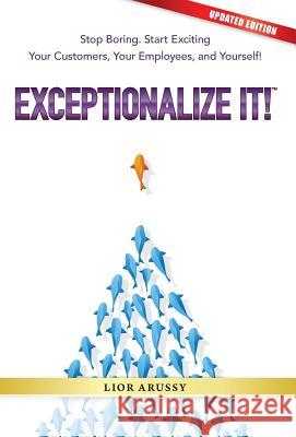 Exceptionalize It! Lior Arussy 9780982664841 Strativity Group, Inc. - książka