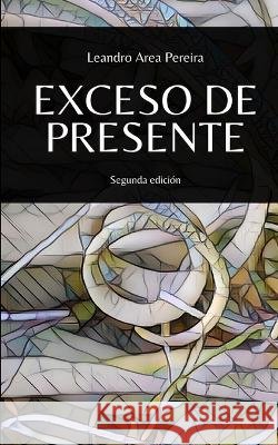 Exceso de presente Leandro Rafael Area Pereira   9798850164362 Independently Published - książka