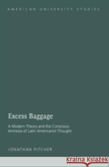 Excess Baggage: A Modern Theory and the Conscious Amnesia of Latin Americanist Thought Pitcher, Jonathan 9781433104404 Peter Lang Publishing Inc - książka