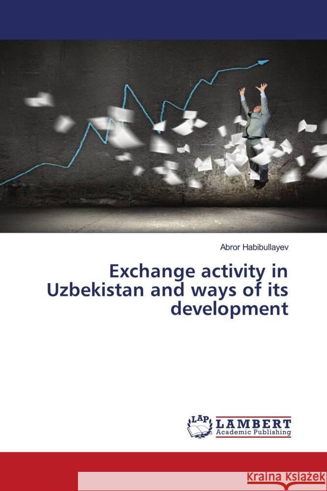 Exchange activity in Uzbekistan and ways of its development Habibullayev, Abror 9786206739081 LAP Lambert Academic Publishing - książka