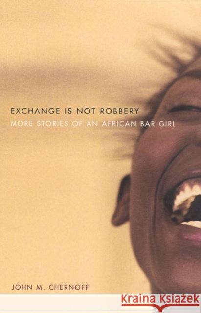 Exchange Is Not Robbery: More Stories of an African Bar Girl Chernoff, John M. 9780226103556 University of Chicago Press - książka