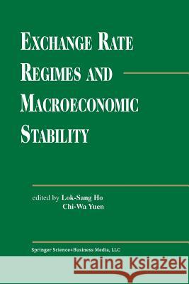 Exchange Rate Regimes and Macroeconomic Stability Lok Sang Ho                              Chi-Wa Yuen 9781461353652 Springer - książka