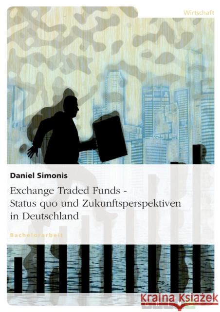 Exchange Traded Funds - Status quo und Zukunftsperspektiven in Deutschland Daniel Simonis 9783638710107 Grin Verlag - książka