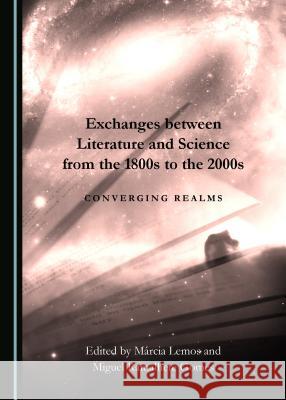 Exchanges Between Literature and Science from the 1800s to the 2000s: Converging Realms Marcia Lemos Miguel Ramalhete Gomes 9781443812733 Cambridge Scholars Publishing - książka