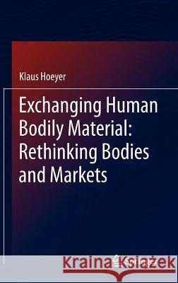 Exchanging Human Bodily Material: Rethinking Bodies and Markets Klaus Hoeyer 9789400752634 Springer - książka