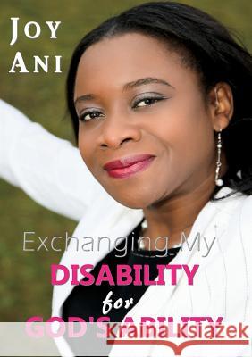 Exchanging My Disability for God's Ability: I Am Free to Be Me Joy Ani   9780956686480 Sunesis Ministries Ltd - książka