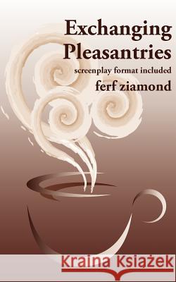 Exchanging Pleasantries: screenplay format included Ziamond, Ferf 9781425916411 Authorhouse - książka