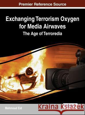 Exchanging Terrorism Oxygen for Media Airwaves: The Age of Terroredia Eid, Mahmoud 9781466657762 Information Science Reference - książka