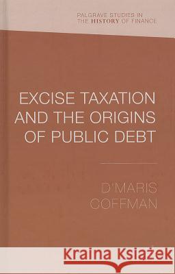 Excise Taxation and the Origins of Public Debt D'Maris Coffman 9781137371546 Palgrave MacMillan - książka