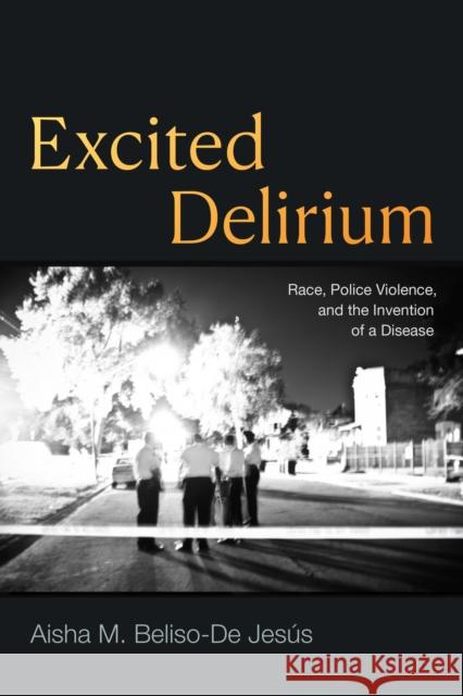 Excited Delirium: Race, Police Violence, and the Invention of a Disease Aisha M. Beliso-d 9781478026327 Duke University Press - książka