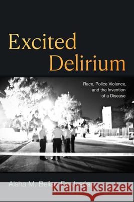 Excited Delirium: Race, Police Violence, and the Invention of a Disease Aisha M. Beliso-d 9781478030553 Duke University Press - książka